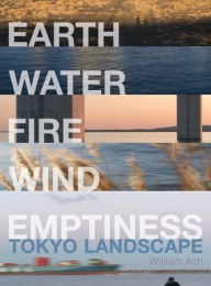 Title: Earth, Water, Fire, Wind, Emptiness: Tokyo Landscape, Author: William Ash
