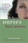 When Nurses Hurt Nurses: Recognizing and Overcoming the Cycle of Bullying / Edition 1