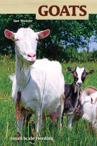 Title: Goats: Small-scale Herding for Pleasure And Profit, Author: Sue Weaver