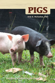 Title: Pigs: Keeping a Small-Scale Herd for Pleasure and Profit, Author: Arie Mcfarlen