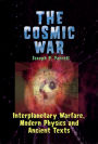 The Cosmic War: Interplanetary Warfare, Modern Physics, and Ancient Texts