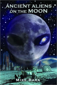 Title: Ancient Aliens on the Moon, Author: Mike Bara