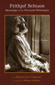 Title: Frithjof Schuon: Messenger of the Perennial Philosophy, Author: Michael Oren Fitzgerald