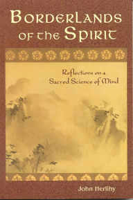 Title: Borderlands of the Spirit: Reflections on a Sacred Science of Mind, Author: John Herlihy