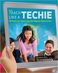 Title: Teach Like a Techie: 20 Tools for Reaching the Digital Generation, Author: Lori Elliott