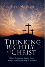 Thinking Rightly of Christ: What Scripture Really Says about Him - And Why It Matters