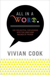 All In A Word: 100 Delightful Excursions into the Uses and Abuses of Words
