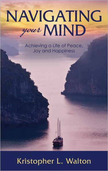 Navigating Your Mind: Achieving a Life of Peace, Joy and Happiness