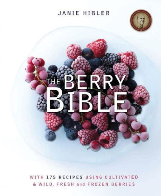 The Berry Bible With 175 Recipes Using Cultivated and Wild, Fresh and
