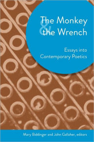 Title: The Monkey and the Wrench: Essays into Contemporary Poetics, Author: Mary Biddinger