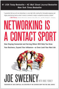 Title: Networking Is a Contact Sport: How Staying Connected and Serving Others Will Help You Grow Your Business, Expand Your Influence -- or Even Land Your Next Job, Author: Joe Sweeney