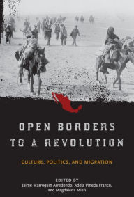 Title: Open Borders to a Revolution: Culture, Politics, and Migration, Author: Jaime Marroquin Arredondo