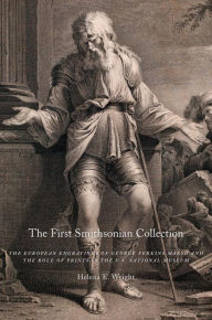 Title: The First Smithsonian Collection: The European Engravings of George Perkins Marsh and the Role of Prints in the U.S. National Museum, Author: Helena Wright
