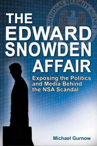 Title: The Edward Snowden Affair: Exposing the Politics and Media Behind the NSA Scandal, Author: Michael Gurnow