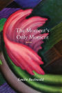 The Moment's Only Moment: poems