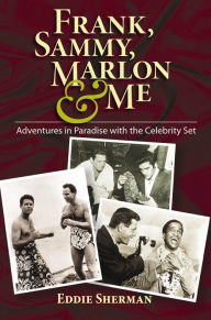 Title: Frank, Sammy, Marlon & Me: Adventures in Paradise with the Celebrity Set, Author: Eddie Sherman