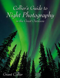 Title: Collier's Guide to Night Photography in the Great Outdoors, Author: Grant Collier