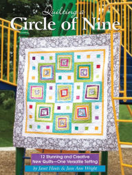 Quilting a Circle of Nine: 12 Stunning and Creative New Quilts-One Versatile Setting