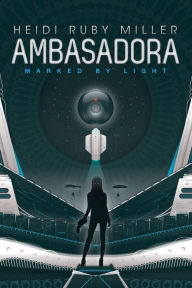 Title: Ambasadora Book One - Marked By Light, Author: Heidi Ruby Miller