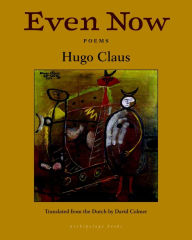 Title: Even Now: Poems by Hugo Claus, Author: Hugo Claus