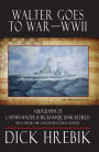 Walter Goes to War--WWII: A Biography of Captain Walter H. Beckham Jr., USNR Retired