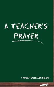 Title: A Teacher's Prayer, Author: Tammy Mentzer Brown