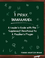 Title: I Pray Immanuel: A Leader's Guide: with the Supplemental Devotional to A Teacher's Prayer, Author: Tammy Mentzer Brown