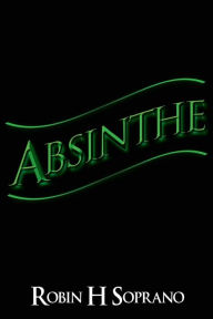 Title: Absinthe, Author: Robin H Soprano