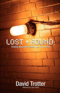 Title: Lost + Found: Finding Myself by Getting Lost in an Affair, Author: David Trotter