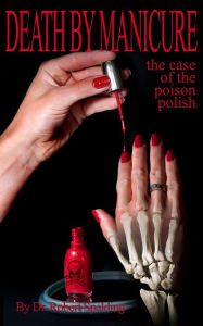 Title: Death by Manicure: The Case of the Poison Polish, Author: Robert T. Spalding Jr.