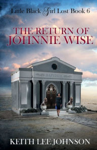 Title: Little Black Girl Lost Book 6: The Return of Johnnie Wise:, Author: Keith Lee Johnson