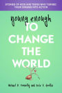 Young Enough to Change the World: Stories of Kids and Teens Who Turned Their Dreams Into Action