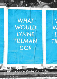 Title: What Would Lynne Tillman Do?, Author: Lynne Tillman