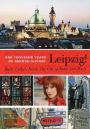 Leipzig!: One Thousand Years of German History - Bach, Luther, Faust: The City of Books and Music