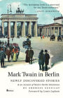 Mark Twain in Berlin: Newly Discovered Stories & An Account of Twain's Berlin Adventures