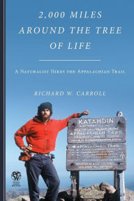 Title: 2,000 Miles Around the Tree of Life: A Naturalist Hikes the Appalachian Trail, Author: Richard W Carroll