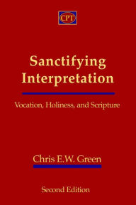 Title: Sanctifying Interpretation: Vocation, Holiness, and Scripture, Author: Chris E W Green