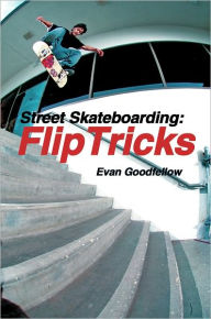 Title: Street Skateboarding: Flip Tricks, Author: Evan Goodfellow