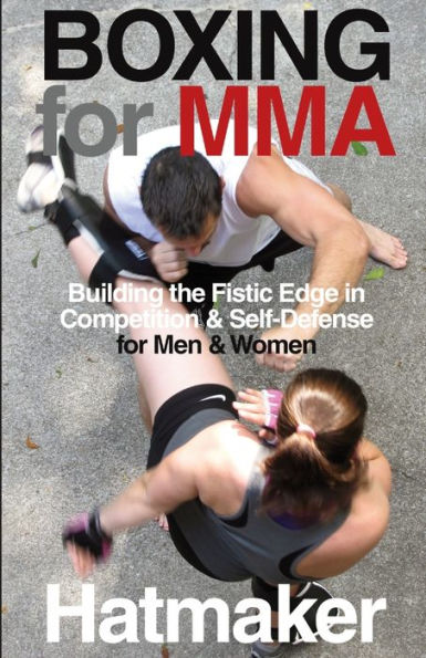 Boxing for MMA: Building the Fistic Edge in Competition & Self-Defense for Men & Women