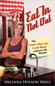 Eat in Not Out: The Learn-How-To-Cook Book Without the Recipes