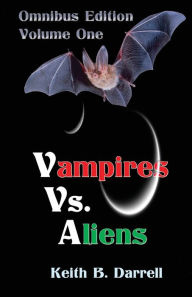 Title: Vampires vs. Aliens, Omnibus Edition: Volume One, Author: Keith B. Darrell