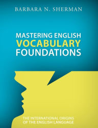 Title: Mastering English Vocabulary Foundations: The International Origins of the English Language, Author: Barbara Sherman