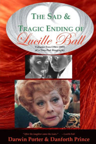 Title: The Sad and Tragic Ending of Lucille Ball: Volume Two (1961-1989) of a Two-Part Biography, Author: Darwin Porter