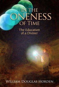 Title: In the Oneness of Time: The Education of a Diviner, Author: William Douglas Horden