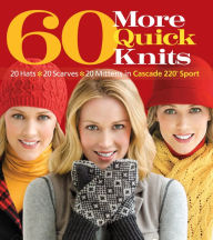Title: 60 More Quick Knits: 20 Hats*20 Scarves*20 Mittens in Cascade 220 Sport, Author: Sixth & Spring Books
