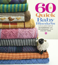 Title: 60 Quick Baby Blankets: Cute & Cuddly Knits in 220 Superwash® and 128 Superwash® from Cascade Yarns, Author: Sixth&Spring Books