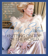 Title: Nicky Epstein's Knitting on Top of the World: The Global Guide to Traditions, Techniques & Design, Author: Nicky Epstein