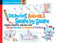 Title: Drawing Animals Shape by Shape: Create Cartoon Animals with Circles, Squares, Rectangles & Triangles, Author: Christopher Hart