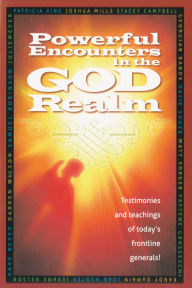 Powerful Encounters in the God Realm: Testimonies and Teachings of Todayy