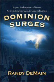 Dominion Surges: Prayers, Proclamations and Decrees for Breakthrough in Your Life, Cities and Nations